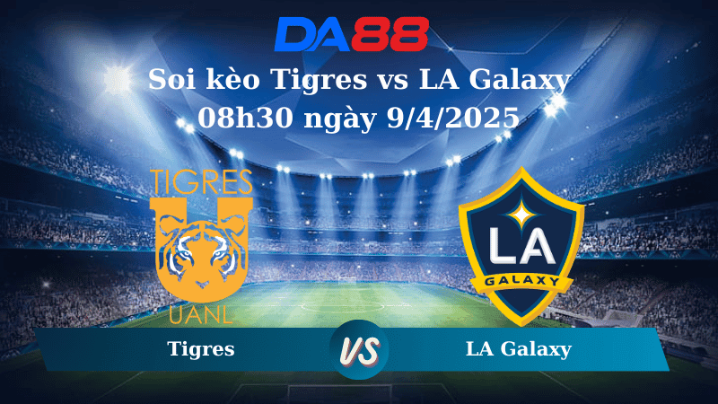 DA88 Nhận định soi kèo Tigres vs LA Galaxy 08h30 ngày 9/4/2025 - CONCACAF Champions Cup