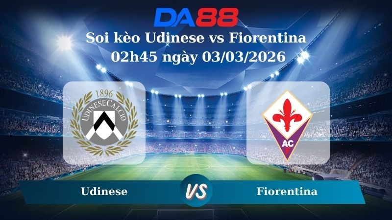 DA88 Nhận định soi kèo Udinese vs Fiorentina 02h45 ngày 03/03/2026 – Serie A
