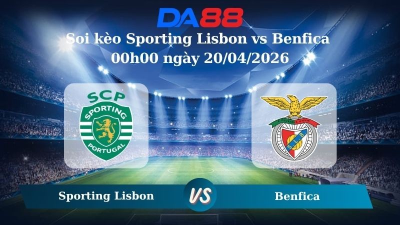 DA88 Nhận định soi kèo Sporting Lisbon vs Benfica 00h00 ngày 20/04/2026 – VĐQG Bồ Đào Nha