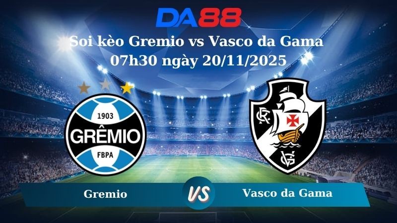 DA88 Nhận định soi kèo Gremio vs Vasco da Gama 07h30 ngày 20/11/2025 – VĐQG Brazil
