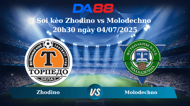 DA88 Nhận định soi kèo Zhodino vs Molodechno 20h30 ngày 04/07/2025 - VĐQG Belarus