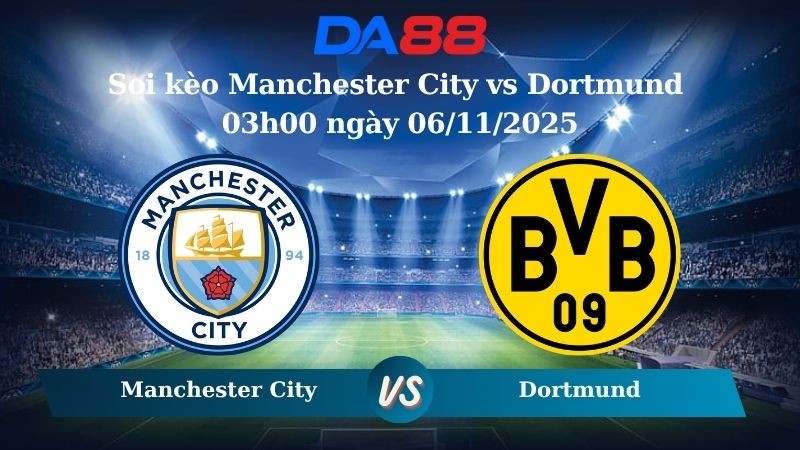 DA88 Nhận định soi kèo Manchester City vs Dortmund 03h00 ngày 06/11/2025 – Champions League