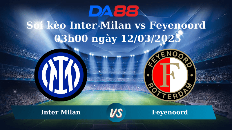 DA88 Nhận định soi kèo Inter Milan vs Feyenoord 03h00 ngày 12/03/2025 – Champions League