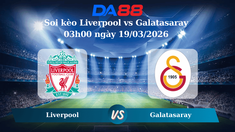 DA88 Nhận định soi kèo Liverpool vs Galatasaray 03h00 ngày 19/03/2026 – Champions League