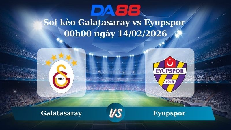 DA88 Nhận định soi kèo Galatasaray vs Eyupspor 00h00 ngày 14/02/2026 – VĐQG Thổ Nhĩ Kỳ