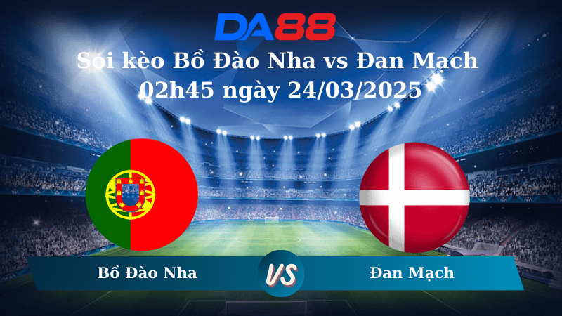 DA88 Nhận định soi kèo Bồ Đào Nha vs Đan Mạch 02h45 ngày 24/03/2025 – Nations League