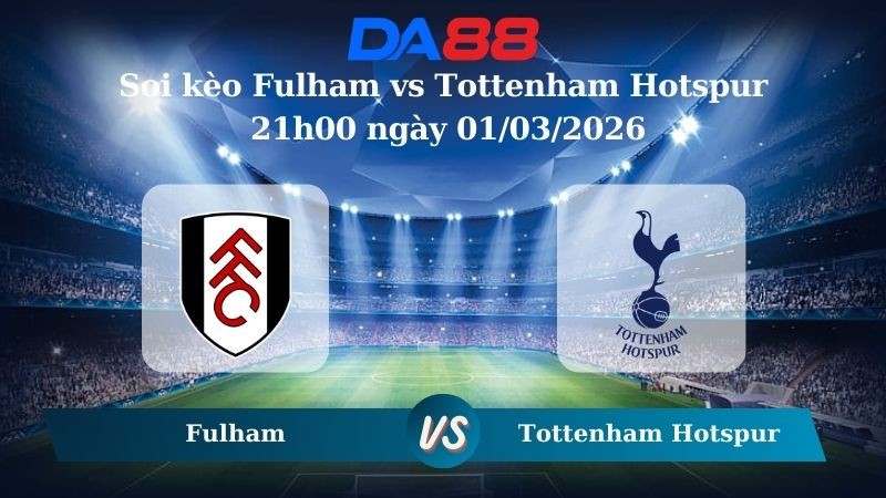 DA88 Nhận định soi kèo Fulham vs Tottenham Hotspur 21h00 ngày 01/03/2026 – Ngoại hạng Anh