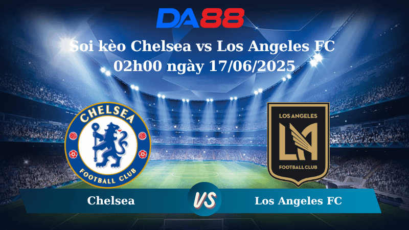 DA88 Nhận định soi kèo Chelsea vs Los Angeles FC 02h00 ngày 17/06/2025 -  FIFA Club World Cup