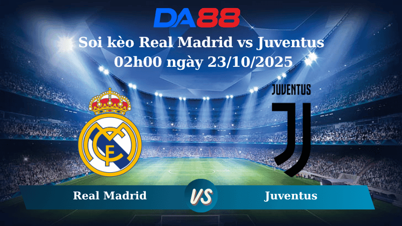 DA88 Nhận định soi kèo Real Madrid vs Juventus 02h00 ngày 23/10/2025 - Champions League