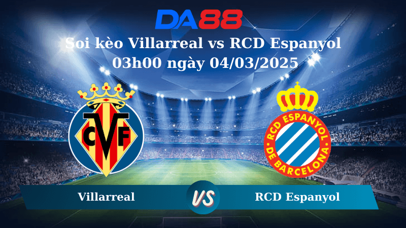 DA88 Nhận định soi kèo Villarreal vs RCD Espanyol 03h00 ngày 04/03/2025 – La Liga