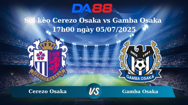 DA88 Nhận định soi kèo Cerezo Osaka vs Gamba Osaka 17h00 ngày 05/07/2025 - VĐQG Nhật Bản