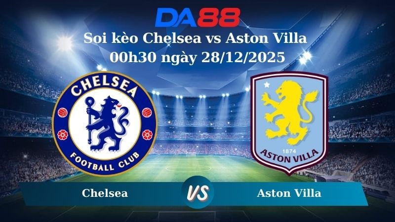 DA88 Nhận định soi kèo Chelsea vs Aston Villa 00h30 ngày 28/12/2025 – Ngoại hạng Anh