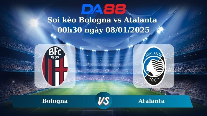 DA88 Nhận định soi kèo Bologna vs Atalanta 00h30 ngày 08/01/2025 – Serie A