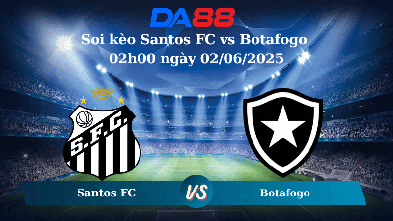 DA88 Nhận định soi kèo Santos FC vs Botafogo 02h00 ngày 02/06/2025 – VĐQG Brazil