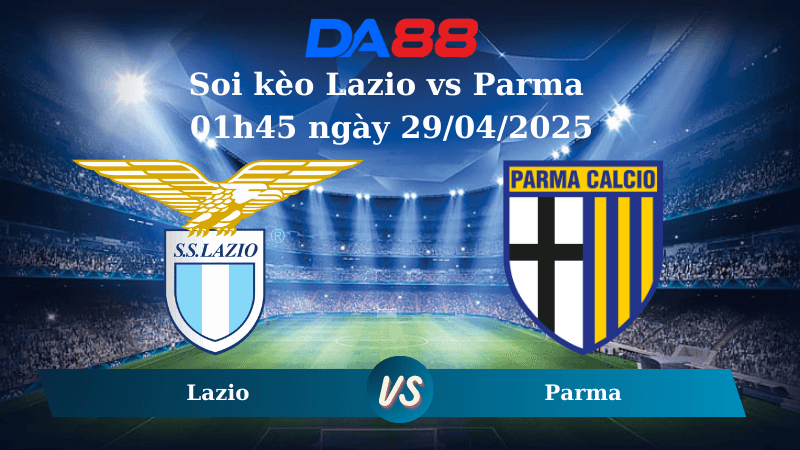DA88 Nhận định soi kèo Lazio vs Parma 01h45 ngày 29/04/2025 - Serie A