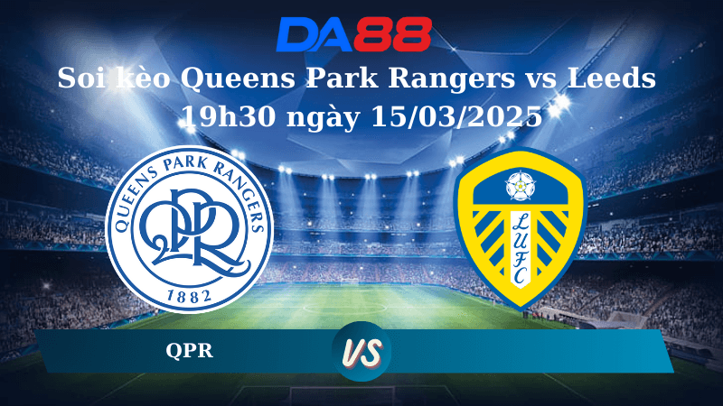 DA88 Nhận định soi kèo Queens Park Rangers vs Leeds 19h30 ngày 15/03/2025 – Hạng nhất Anh