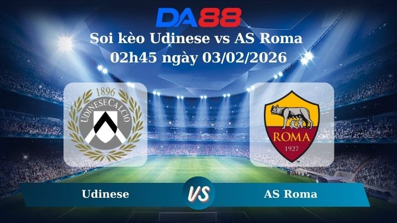 DA88 Nhận định soi kèo Udinese vs AS Roma 02h45 ngày 03/02/2026 – Serie A