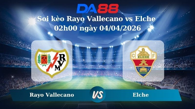 DA88 Nhận định soi kèo Rayo Vallecano vs Elche 02h00 ngày 04/04/2026 – La Liga