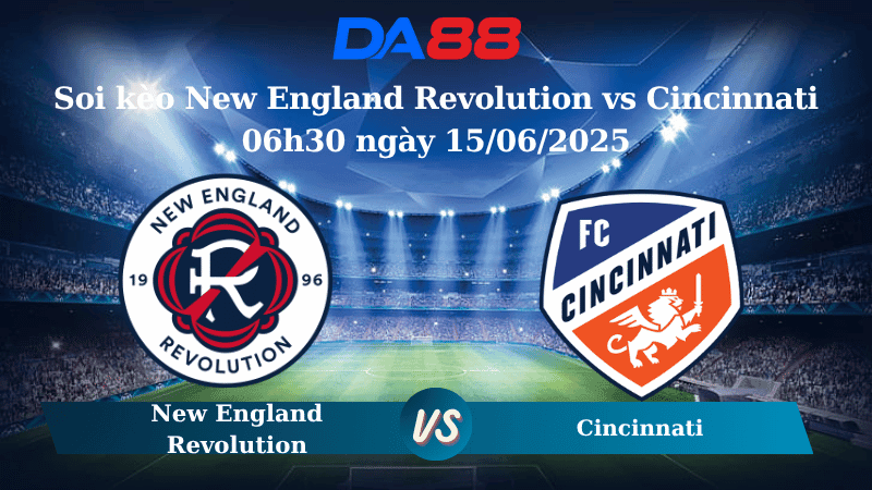 DA88 Nhận định soi kèo New England Revolution vs Cincinnati 06h30 ngày 15/06/2025 – Nhà nghề Mỹ