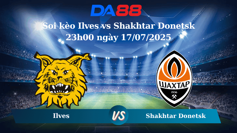 DA88 Nhận định soi kèo Ilves vs Shakhtar Donetsk 23h00 ngày 17/07/2025 - Vòng loại Europa League