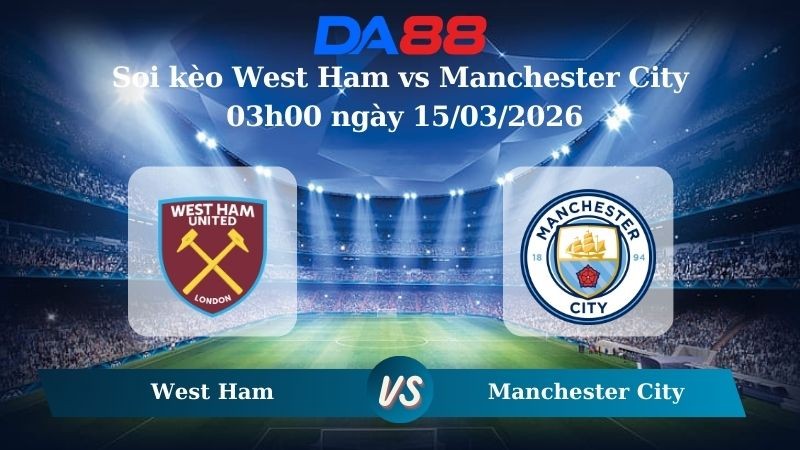DA88 Nhận định soi kèo West Ham vs Manchester City 03h00 ngày 15/03/2026 – Ngoại hạng Anh
