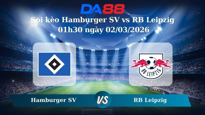 DA88 Nhận định soi kèo Hamburger SV vs RB Leipzig 01h30 ngày 02/03/2026 – Bundesliga
