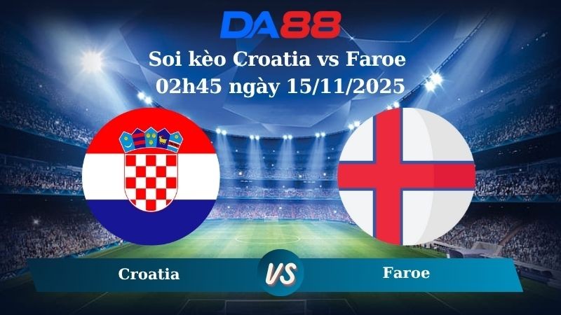 DA88 Nhận định soi kèo Croatia vs Faroe 02h45 ngày 15/11/2025 – Vòng loại World Cup 2026