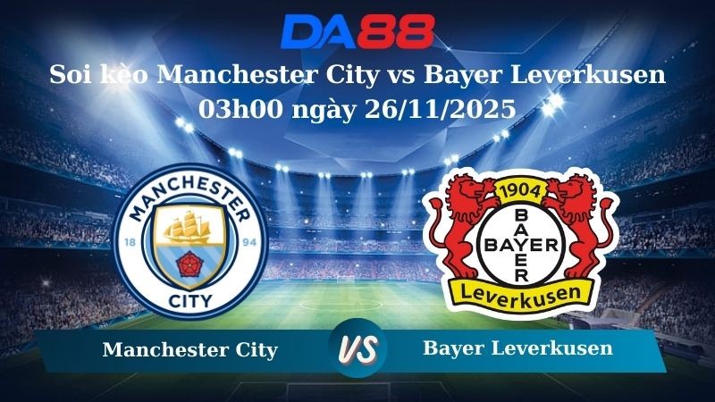 DA88 Nhận định soi kèo Manchester City vs Bayer Leverkusen 03h00 ngày 26/11/2025 – Champions League