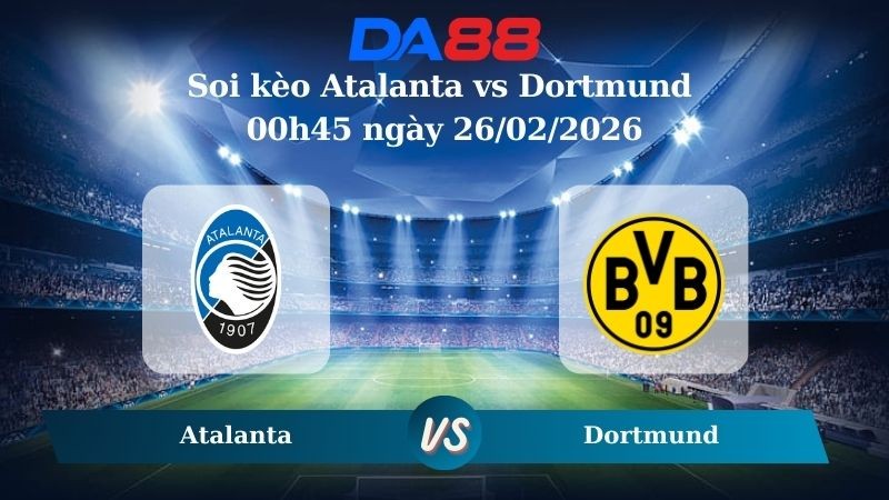 DA88 Nhận định soi kèo Atalanta vs Dortmund 00h45 ngày 26/02/2026 – Champions League