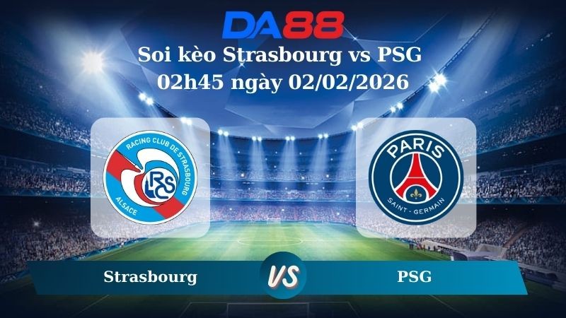 DA88 Nhận định soi kèo Strasbourg vs PSG 02h45 ngày 02/02/2026 – Ligue 1