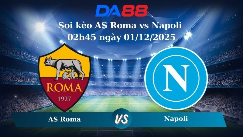 DA88 Nhận định soi kèo AS Roma vs Napoli 02h45 ngày 01/12/2025 – Serie A