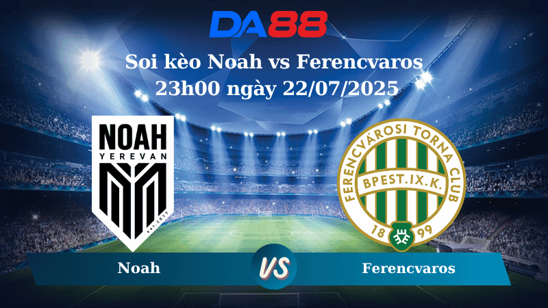 DA88 Nhận định soi kèo Noah vs Ferencvaros 23h00 ngày 22/07/2025 - Vòng loại Champions League