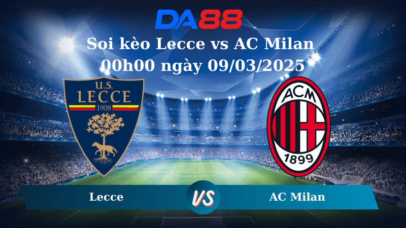 DA88 Nhận định soi kèo Lecce vs AC Milan 00h00 ngày 09/03/2025 – Serie A