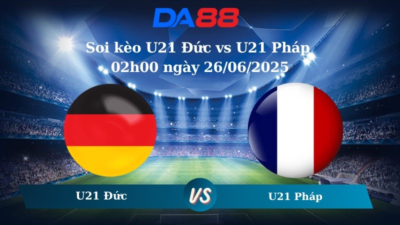 DA88 Nhận định soi kèo U21 Đức vs U21 Pháp 02h00 ngày 26/06/2025 - VCK U21 Châu Âu