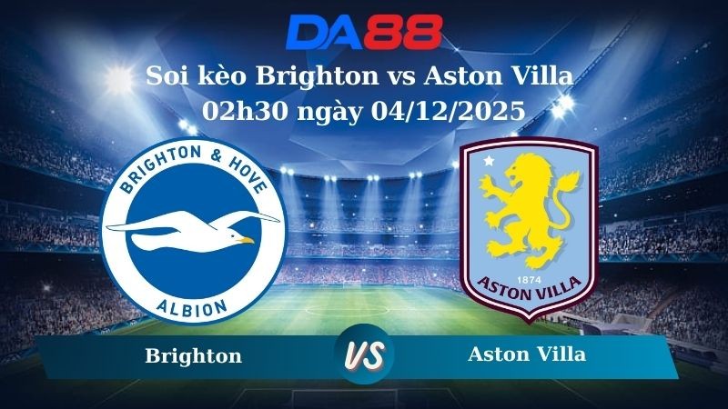 DA88 Nhận định soi kèo Brighton vs Aston Villa 02h30 ngày 04/12/2025 – Ngoại hạng Anh