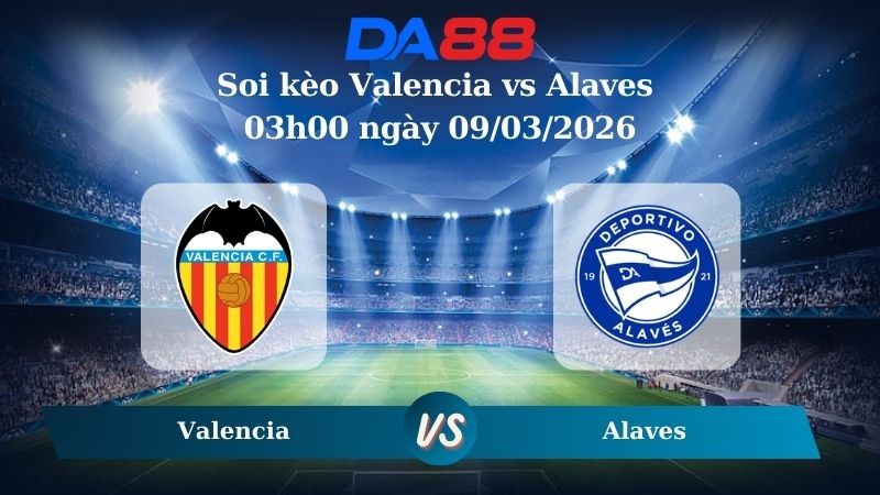 DA88 Nhận định soi kèo Valencia vs Alaves 03h00 ngày 09/03/2026 – La Liga