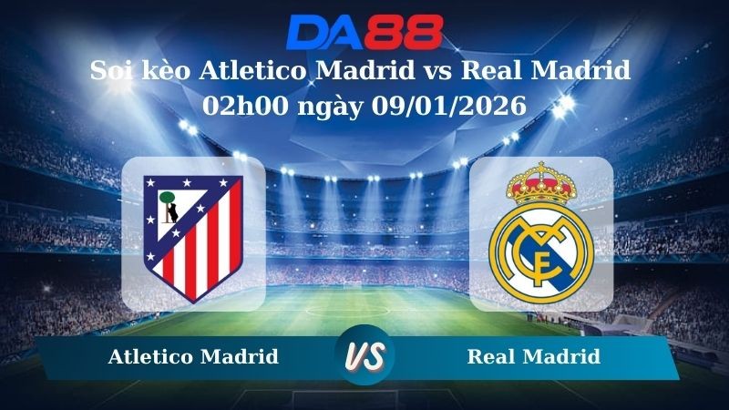 DA88 Nhận định soi kèo Atletico Madrid vs Real Madrid 02h00 ngày 09/01/2026 – Siêu Cúp Tây Ban Nha