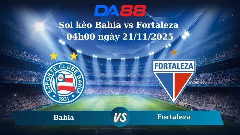 DA88 Nhận định soi kèo Bahia vs Fortaleza 04h00 ngày 21/11/2025 – VĐQG Brazil