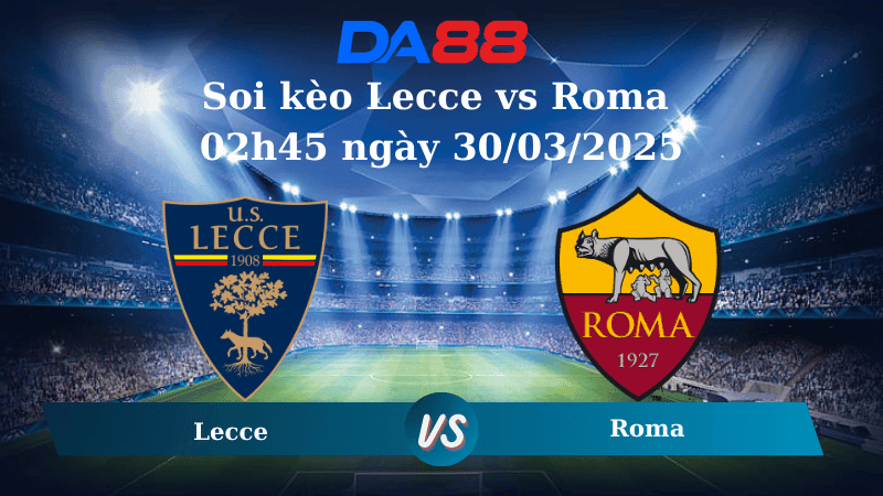 DA88 Nhận định soi kèo Lecce vs Roma 02h45 ngày 30/03/2025 - Serie A