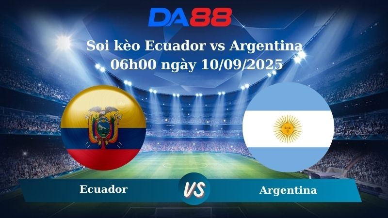 DA88 Nhận định soi kèo Ecuador vs Argentina 06h00 ngày 10/09/2025 – Vòng loại World Cup 2026