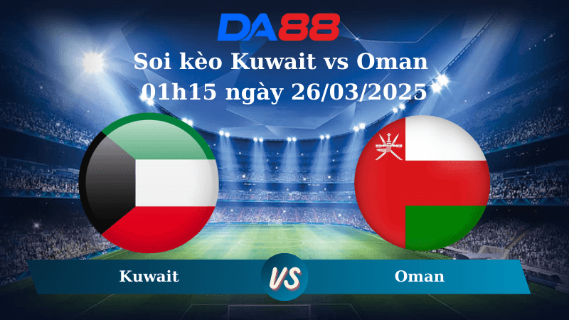 DA88 Nhận định soi kèo Kuwait vs Oman 01h15 ngày 26/03/2025 – Vòng loại World Cup 2026