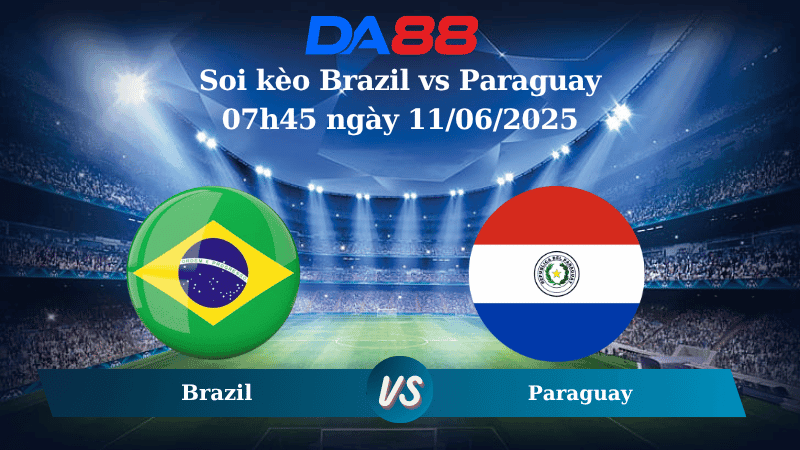 DA88 Nhận định soi kèo Brazil vs Paraguay 07h45 ngày 11/06/2025 – Vòng loại World Cup 2026