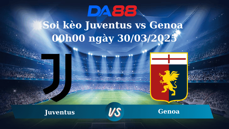 DA88 Nhận định soi kèo Juventus vs Genoa 00h00 ngày 30/03/2025 - Serie A
