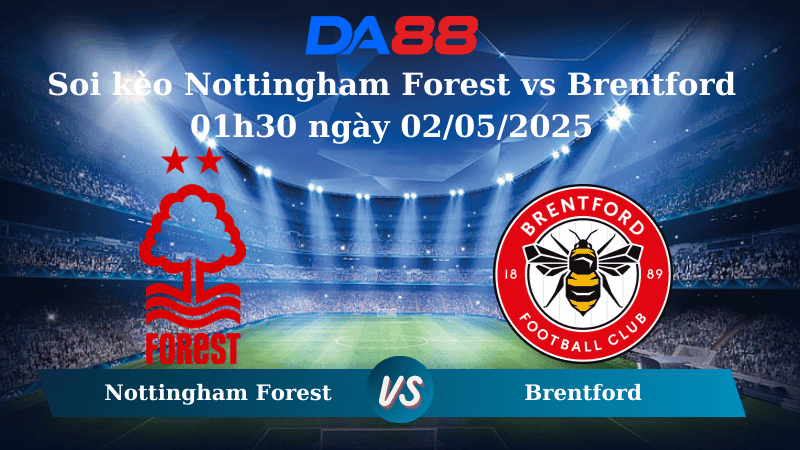 DA88 Nhận định soi kèo Nottingham Forest vs Brentford 01h30 ngày 02/05/2025 – Ngoại hạng Anh
