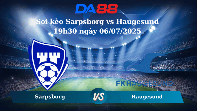 DA88 Nhận định soi kèo Sarpsborg vs Haugesund 19h30 ngày 06/07/2025 – VĐQG Na Uy