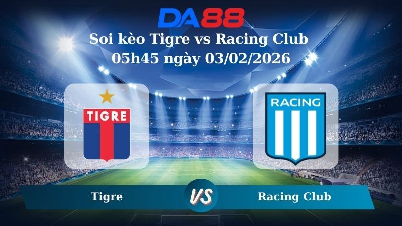 DA88 Nhận định soi kèo Tigre vs Racing Club 05h45 ngày 03/02/2026 – VĐQG Argentina