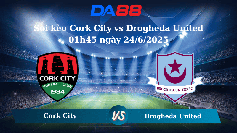 DA88 Nhận định soi kèo Cork City vs Drogheda United 01h45 ngày 24/6/2025 - VĐQG Ireland