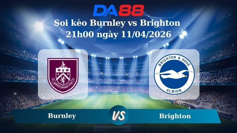 DA88 Nhận định soi kèo Burnley vs Brighton 21h00 ngày 11/04/2026 - Ngoại hạng Anh