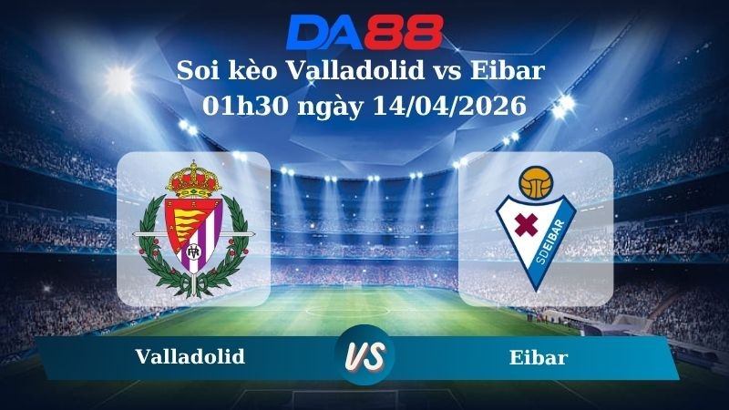 DA88 Nhận định soi kèo Valladolid vs Eibar 01h30 ngày 14/04/2026 – Hạng 2 Tây Ban Nha