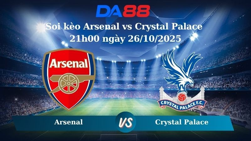 DA88 Nhận định soi kèo Arsenal vs Crystal Palace 21h00 ngày 26/10/2025 – Ngoại hạng Anh